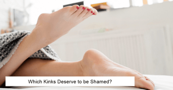 Kinks That Need To Be Shamed