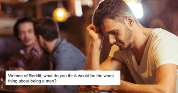 Women Reveal The Worst Thing About Being A Man