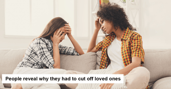 People Reveal Why They Had To Cut Off Loved Ones