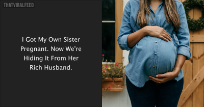 I Accidentally Got My Sister Pregnant And We Aren’t Telling Anyone To Make Her Rich Husband Believe It’s His
